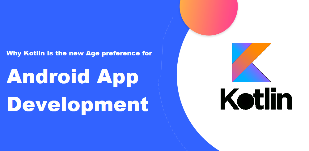 Why Kotlin is the New Age Preference for Android App Development?