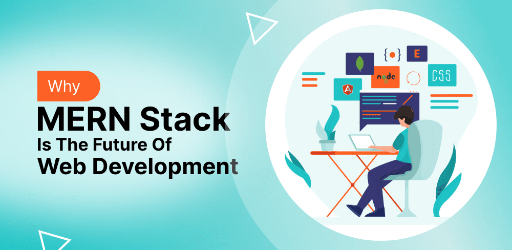 Why MERN Stack is the Future of Web Development? 