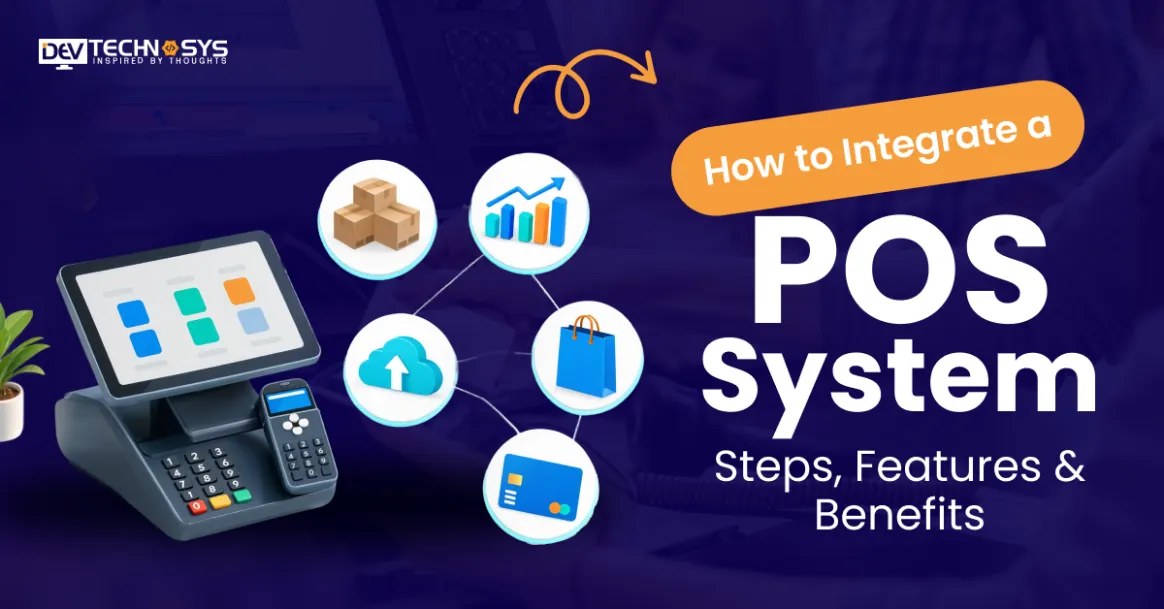 How to Integrate a POS System: Steps, Features & Benefits