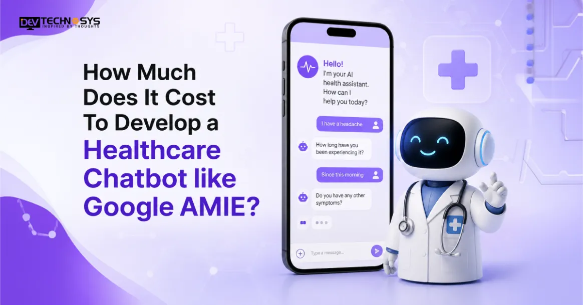 How Much Does It Cost To Develop a Healthcare Chatbot like Google AMIE?