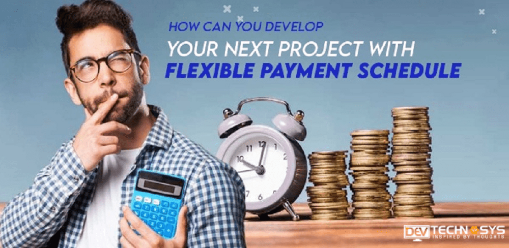 How Can Develop Your Next Project With Flexible Payment Schedule?