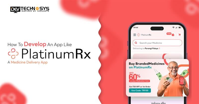 How To Develop An App Like Platinumrx: A Medicine Delivery App