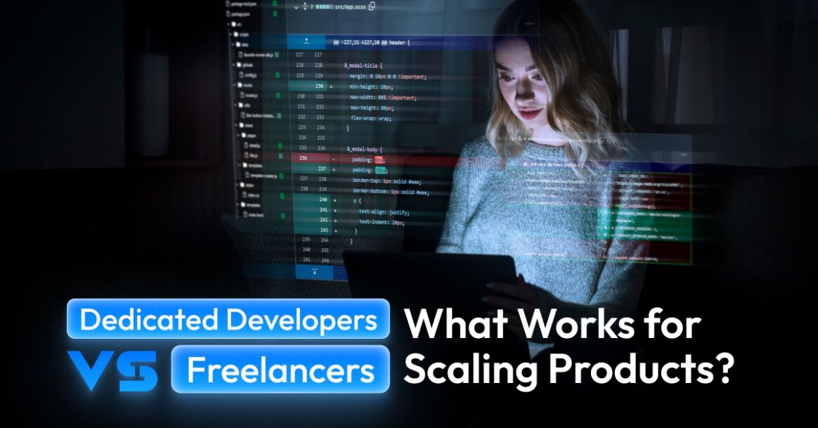 Dedicated Developers vs Freelancers: What Works for Scaling Products?