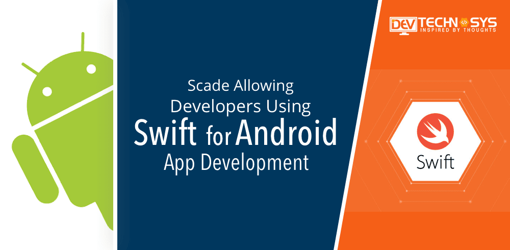 Know How Scade is Allowing Developers To Use Swift for Android App Development
