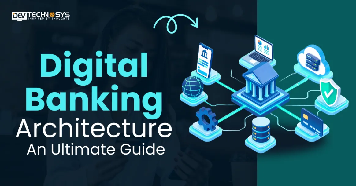 Digital Banking Architecture: An Ultimate Guide