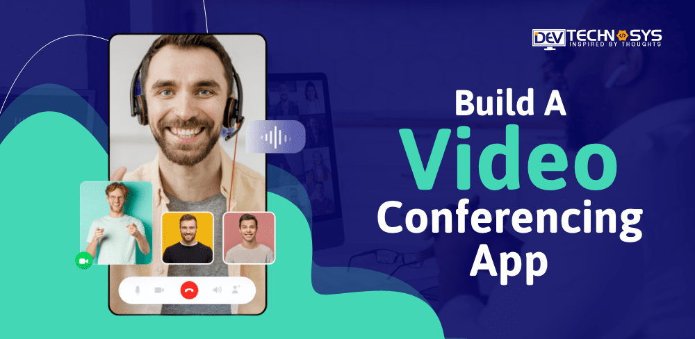 How to Develop A Video Conferencing App?