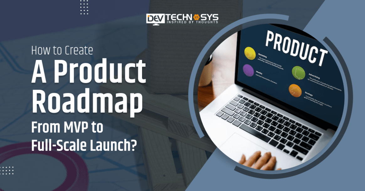 How to Create a Product Roadmap from MVP to Full-Scale Launch?