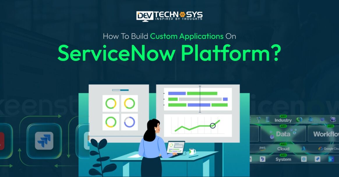 How to Build Custom Applications on ServiceNow Platform?