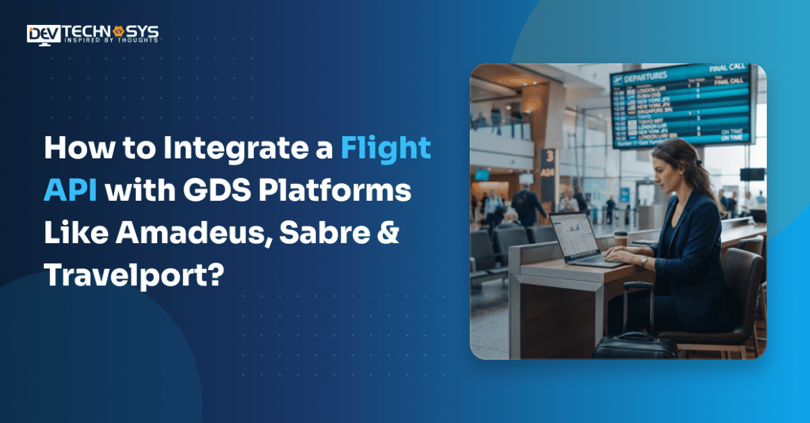 How to Integrate a Flight API with GDS Platforms Like Amadeus, Sabre & Travelport?